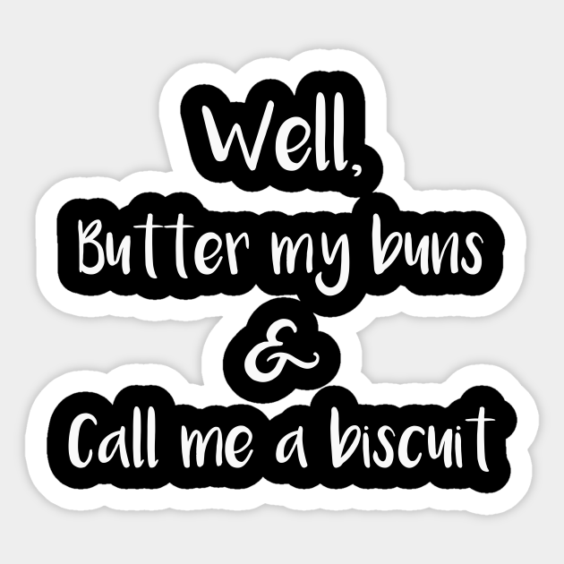 Well, Butter My Buns and Call Me a Biscuit Butter My Buns And Call Me